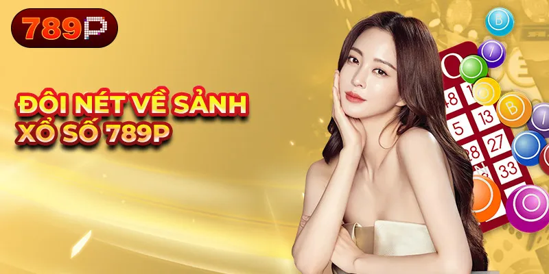 Vài nét về sảnh xổ số 789P